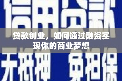 务川贷款创业，如何通过融资实现你的商业梦想