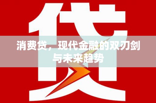 务川消费贷，现代金融的双刃剑与未来趋势