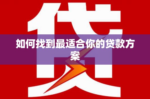 务川如何找到最适合你的贷款方案
