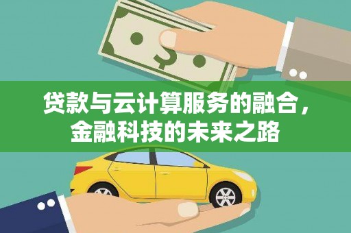 务川贷款与云计算服务的融合，金融科技的未来之路