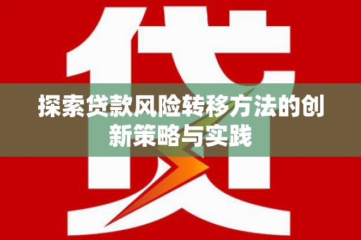 务川探索贷款风险转移方法的创新策略与实践