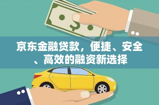 务川京东金融贷款，便捷、安全、高效的融资新选择