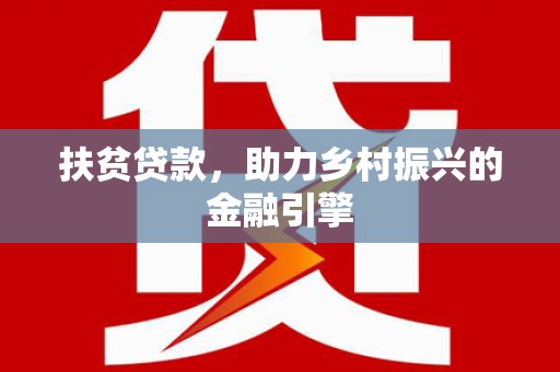 务川扶贫贷款，助力乡村振兴的金融引擎
